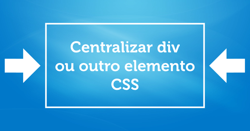 Centralizar div ou outro elemento CSS