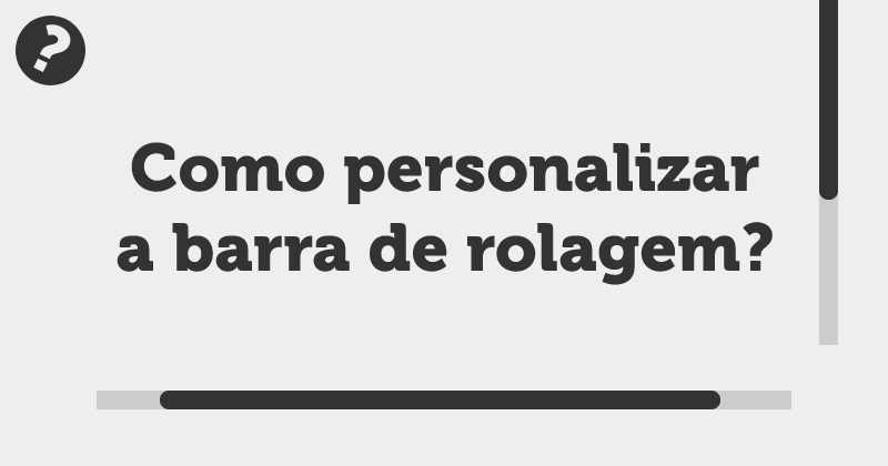 Como personalizar a barra de rolagem