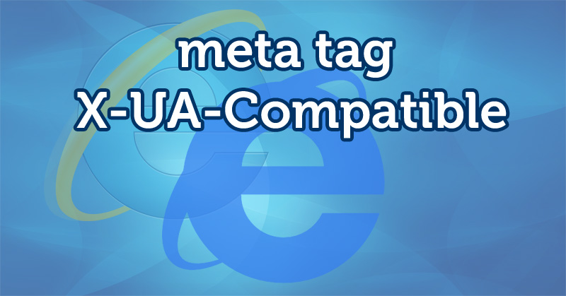 Meta tag X-UA-Compatible - Corrigindo erros de compatibilidade no IE
